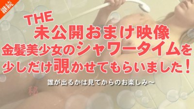 金8天国 2047 金髪娘 THE 未公開おまけ映像 金髪美少女のシャワータイムを少しだけ覗かせてもらいました！